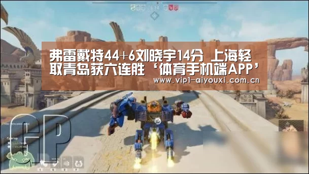 弗雷戴特44+6刘晓宇14分 上海轻取青岛获六连胜‘体育手机端APP’(图1) 爱游戏体育官网