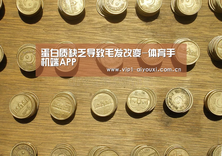 蛋白质缺乏导致毛发改变-体育手机端APP(图3) 爱游戏官网