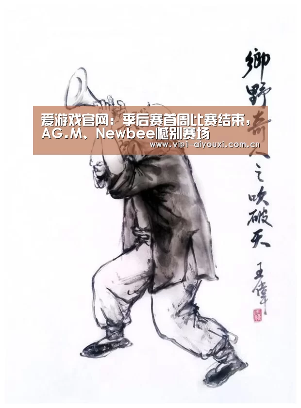 爱游戏官网:季后赛首周比赛结束,AG.M、Newbee憾别赛场(图1) 爱游戏体育官网